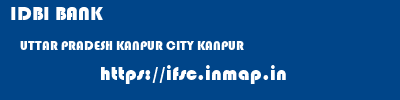 IDBI BANK  UTTAR PRADESH KANPUR CITY KANPUR   ifsc code
